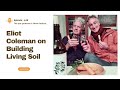 Thumbnail for Eliot Coleman on the Self-Fed Garden, Green Manure, and Building Soil from Within